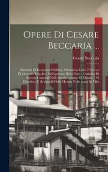 Hardcover Opere Di Cesare Beccaria ...: Elementi Di Economia Pubblica. Prolusione Letta Il Giorno IX Gennaio Mdcclxix Nell'apertura Della Nuova Cattedra Di Sc [Italian] Book