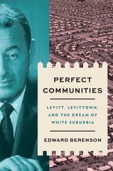 Hardcover Perfect Communities: Levitt, Levittown, and the Dream of White Suburbia Book