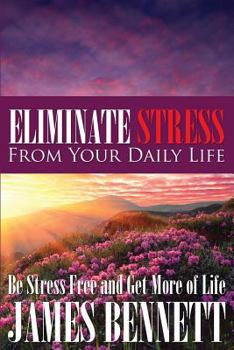 Paperback Eliminate Stress from Your Daily Life: Be Stress Free and Get More of Life Book