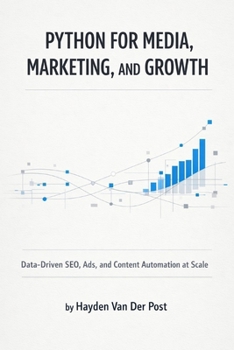 Python for Media, Marketing, and Growth: Data-Driven SEO, Ads, and Content Automation at Scale