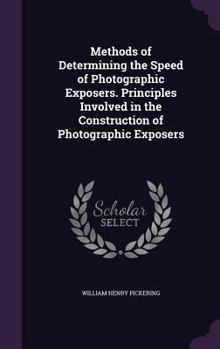 Hardcover Methods of Determining the Speed of Photographic Exposers. Principles Involved in the Construction of Photographic Exposers Book