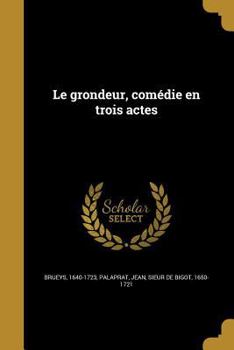 Paperback Le Grondeur, Comedie En Trois Actes [French] Book