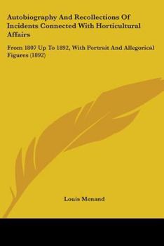 Autobiography And Recollections Of Incidents Connected With Horticultural Affairs: From 1807 Up To 1892, With Portrait And Allegorical Figures
