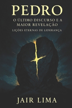 Pedro: O Último Discurso e a Maior Revelação: Lições Eternas de Liderança (Portuguese Edition)