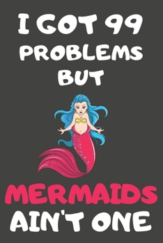 Paperback I Got 99 Problems But Mermaids Ain't One: Mermaid Gifts Blank Lined Notebooks, Journals, Planners and Diaries to Write In - For Mermaid Lovers Book