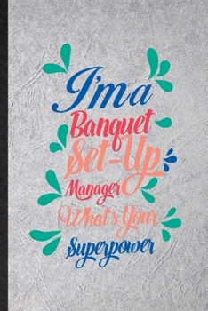 Paperback I'm a Banquet Set Up Manager What's Your Superpower: Funny Banquet Feast Wine Dine Lined Notebook/ Blank Journal For Gala Dinner Meal Party, Inspirati Book