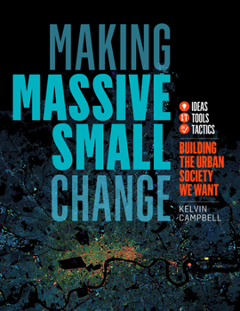 Paperback Making Massive Small Change: Ideas, Tools, Tactics: Building the Urban Society We Want Book