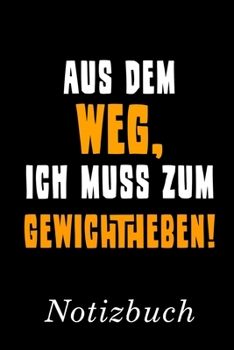 Aus Dem Weg Ich Muss Zum Gewichtheben Notizbuch: | Notizbuch mit 110 linierten Seiten | Format 6x9 DIN A5 | Soft cover matt | (German Edition)