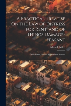 Paperback A Practical Treatise On the Law of Distress for Rent, and of Things Damage-Feasant: With Forms, and an Appendix of Statutes Book