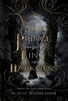 A Wild Prince & The King of Darkness: Angels The Cursed Series: Book One - A sinfully hot royalty love affair filled with dark magic and intrigue! - Book #1 of the Cursed