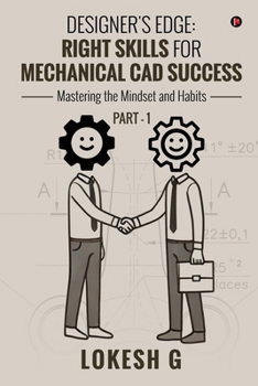 Designer's Edge: Right Skills for Mechanical CAD Success: Mastering the mindset and habits PART-1