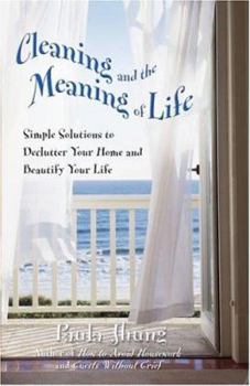 Paperback Cleaning and the Meaning of Life: Simple Solutions to Declutter Your Home and Beautify Your Life Book