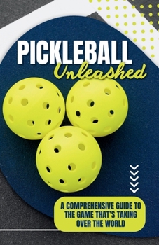 Paperback Pickleball Unleashed: A Comprehensive Guide to the GameThat's Taking Over the World Book