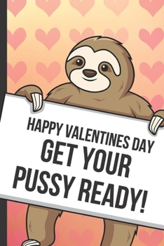 Paperback Happy Valentines Day Get Your Pussy Ready: Fun Sloth with a Loving Valentines Day Message Notebook with Red Heart Pattern Background Cover. Be My Vale Book