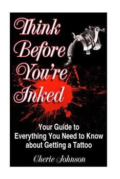 Paperback Think Before You're Inked: Your Guide to Everything You Need to Know About Getting A Tattoo Book