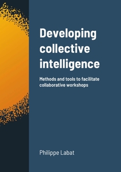 Paperback Developing collective intelligence: Methods and tools to facilitate collaborative workshops Book