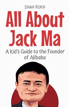 All About Jack Ma: A Kid's Guide to the Founder of Alibaba (Knowledge Books for Kids)
