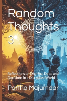 Paperback Random Thoughts 3: Reflections on Dharma, Data, and Decisions in a Disrupted World Book
