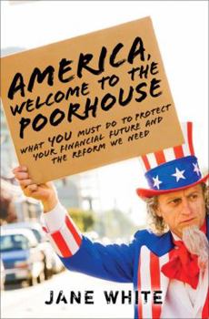 Hardcover America, Welcome to the Poorhouse: What You Must Do to Protect Your Financial Future and the Reform We Need Book