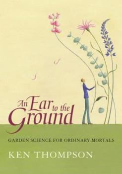 Hardcover An Ear to the Ground: Garden Science for Ordinary Mortals Book