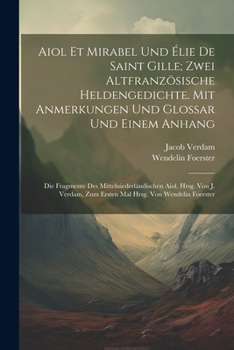 Paperback Aiol Et Mirabel Und Élie De Saint Gille; Zwei Altfranzösische Heldengedichte. Mit Anmerkungen Und Glossar Und Einem Anhang: Die Fragmente Des Mittelni [French] Book