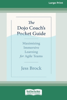 Paperback The Dojo Coach's Pocket Guide: Maximizing Immersive Learning for Agile Teams (16pt Large Print Edition) [Large Print] Book