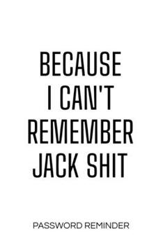 Because I Can't Remember Jack Shit Password Reminder: Password Organizer and Log Book, Remember Passwords. Usernames and Logins for Websites, Password Manager : 6x9 Inches, 100 Pages (50 Sheets), Glos