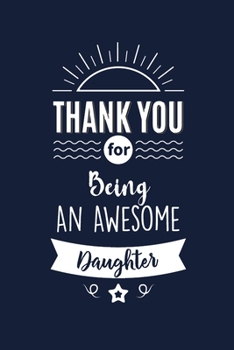 Paperback Thank You For Being An Awesome Daughter: Daughter Appreciation Gifts. Funny Birthday Gift for Men and Women. Fun, Practical And Classy Alternative to Book