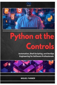 Paperback Python at the Controls: Automation, Shell Scripting, and DevOps Engineering for Software Professionals Book