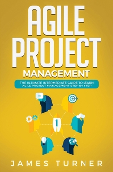Paperback Agile Project Management: The Ultimate Intermediate Guide to Learn Agile Project Management Step by Step Book