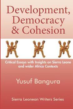 Development, Democracy & Cohesion: Critical Essays with Insights on Sierra Leone and Wider Africa Contexts