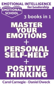 Hardcover Emotional Intelligence for Leadership: 3 Books in 1: Learn How To Use Your Mind To Control Your Feelings + 7 Secrets to Develop your Mind and Achieve Book