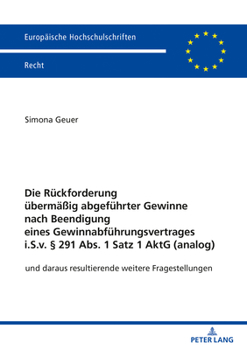 Die Rückforderung übermäßig abgeführter Gewinne nach Beendigung eines Gewinnabführungsvertrages i.S.v. § 291 Abs. 1 Satz 1 AktG (analog) (Europaeische Hochschulschriften Recht)