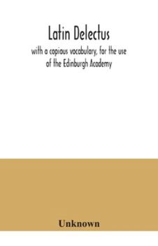 Paperback Latin delectus; with a copious vocabulary, for the use of the Edinburgh Academy Book