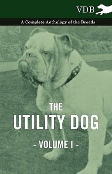 Paperback The Utility Dog Vol. I. - A Complete Anthology of the Breeds Book