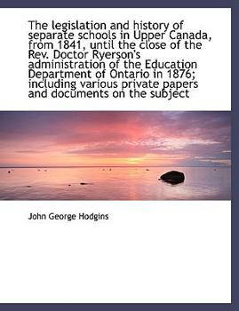 Paperback The Legislation and History of Separate Schools in Upper Canada, from 1841, Until the Close of the R [Large Print] Book
