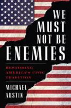 Hardcover We Must Not Be Enemies: Restoring America's Civic Tradition Book