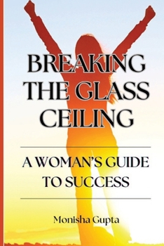 Breaking The Glass Ceiling: A Woman's Guide To Success