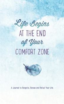 Hardcover Life Begins at the End of Your Comfort Zone: A Journal to Reignite, Renew, and Refuel Your Life Book