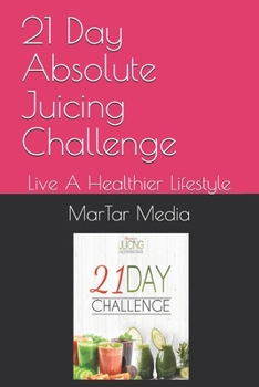 Paperback 21 Day Absolute Juicing Challenge: Live A Healthier Lifestyle Book