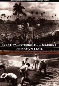 Paperback Identity and Struggle at the Margins of the Nation-State: The Laboring Peoples of Central America and the Hispanic Caribbean Book