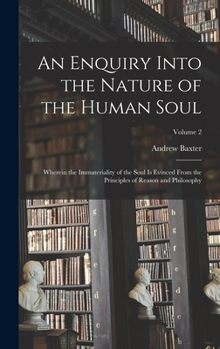 Hardcover An Enquiry Into the Nature of the Human Soul: Wherein the Immateriality of the Soul is Evinced From the Principles of Reason and Philosophy; Volume 2 Book
