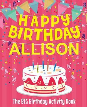 Paperback Happy Birthday Allison - The Big Birthday Activity Book: (Personalized Children's Activity Book) Book