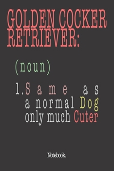 Golden Cocker Retriever (noun) 1. Same As A Normal Dog Only Much Cuter: Notebook