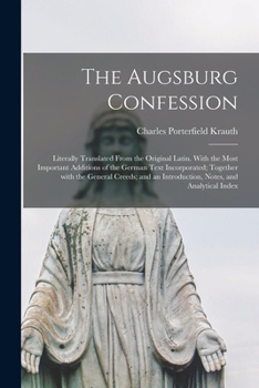 Paperback The Augsburg Confession: Literally Translated From the Original Latin. With the Most Important Additions of the German Text Incorporated; Toget Book