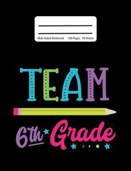 Paperback Team 6th Grade: Back To School Composition Notebook, Wide Ruled, 100 Pages 7.44 x 9.69 - Elementary - Sixth Grade - Home School Book