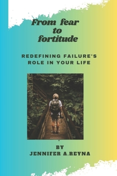 Paperback From fear to fortitude: Redefining Failure's Role in Your Life Book