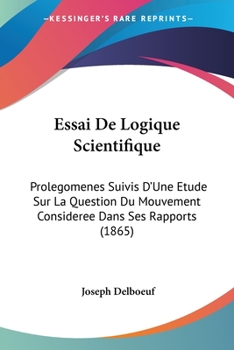 Essai De Logique Scientifique: Prolegomenes Suivis D'Une Etude Sur La Question Du Mouvement Consideree Dans Ses Rapports (1865)