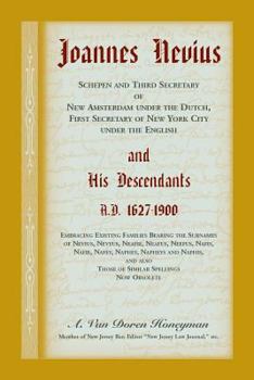 Joannes Nevius: Schepen and Third Secretary of New Amsterdam Under the Dutch, First Secretary of New York City Under the English, and His Descendants, 1627-1900