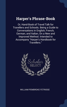 Hardcover Harper's Phrase-Book: Or, Hand-Book of Travel Talk for Travellers and Schools. Being a Guide to Conversations in English, French, German, an Book